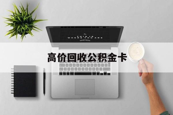 最新高价回收公积金卡方法分析(最方便真实的象山高价回收公积金卡骗局方法)