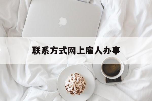 最新联系方式网上雇人办事方法分析(最方便真实的象山网上雇人花钱办事方法)