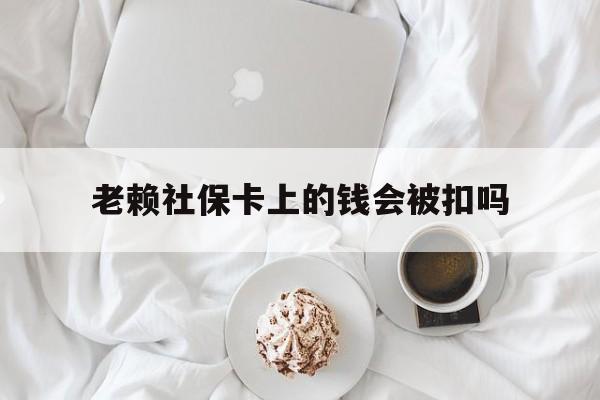 最新老赖社保卡上的钱会被扣吗方法分析(最方便真实的象山老赖社保卡会不会被冻结方法)