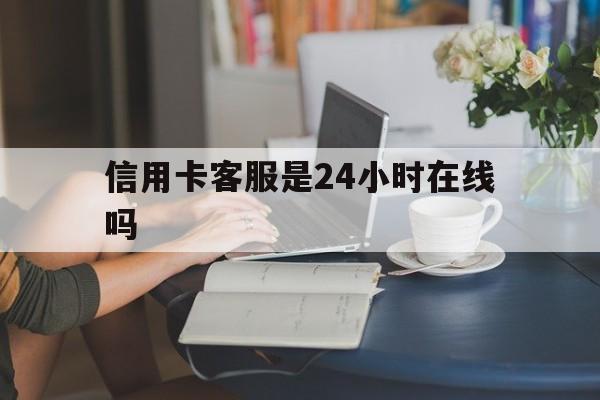 最新信用卡客服是24小时在线吗方法分析(最方便真实的象山银行的信用卡客服方法)
