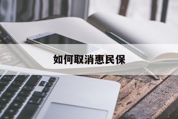 最新如何取消惠民保方法分析(最方便真实的象山如何取消惠民保订单方法)