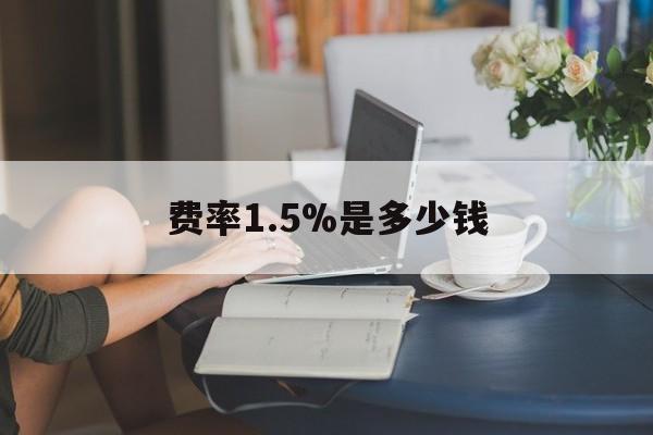 最新费率1.5%是多少钱方法分析(最方便真实的象山费率136%是多少方法)