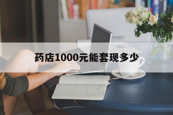 最新药店1000元能套现多少方法分析(最方便真实的象山医保卡的钱转入微信余额方法)